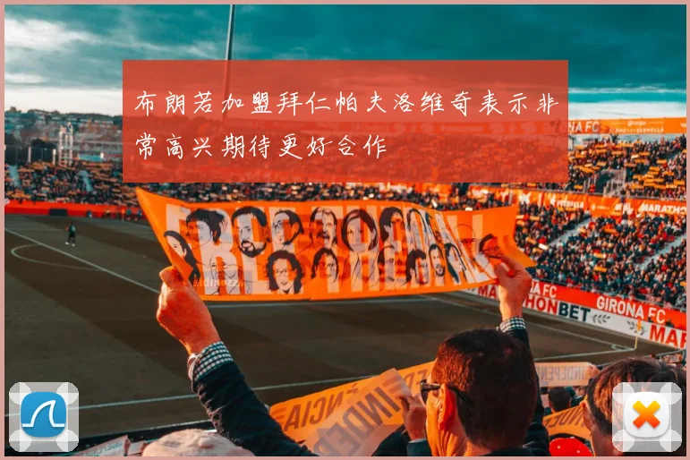 布朗若加盟拜仁帕夫洛维奇表示非常高兴期待更好合作